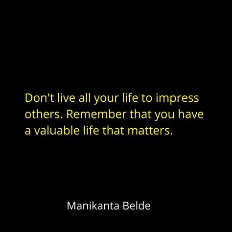 Don't live all your life to impress others.  . Remember that you have a valuable life that matters. . Live your life on your own rules and standards. ----------------------------------------------------------------- Mad Man, Quotes Daily, Good Quotes For Instagram, Live Your Life, Mad Men, Our Life, Best Quotes, Self Love, Life Quotes