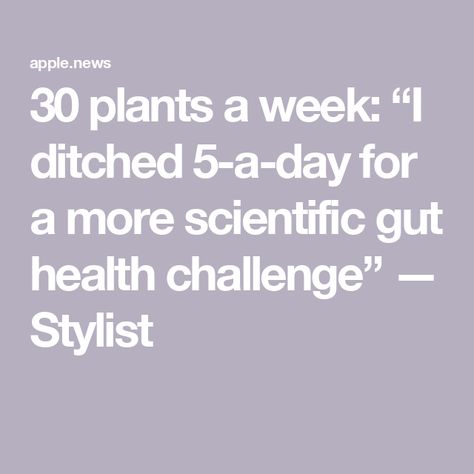 30 plants a week: “I ditched 5-a-day for a more scientific gut health challenge” — Stylist 30 Plants A Week Challenge, Gut Health Challenge, 30 Plants A Week, Nutrition Coaching, Week Challenge, Health Challenge, Nutrition Coach, Healthy Gut, Gut Health