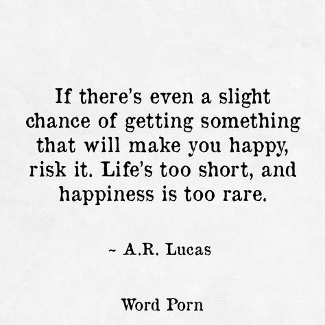 If there's even a slight chance of getting something that will make you happy, risk it. Life's too short, and happiness is too rare. Chances Quotes, Taking Risks Quotes, Taking Chances Quotes, Risk Quotes, Chance Quotes, Under Your Spell, Life's Too Short, Life Quotes Love, Instagram Bio