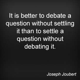 It is better to debate a question without settling it than to settle a question without debating it. Joseph Joubert Debate Quotes, Deeper Conversation, A Question, Wisdom Quotes, Communication, Funny Quotes, Good Things, Funny, Quotes