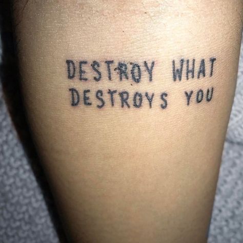 Destroy What Destroys You Tattoo, Destroy What Destroys You, Tattoo Quotes, Tattoo Ideas, Tattoos, Quick Saves