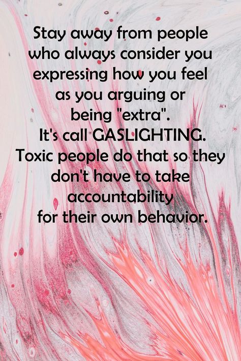 Stay away from people who always consider you expressing how you feel as you arguing or being "extra". It's call GASLIGHTING. Toxic people do that so they don't have to take accountability for their own behavior. How To Deal With Condescending People, Victim Mentality Quotes Toxic People, Dont Associate With Toxic People, How Do Deal With Toxic People, Brainwashed Quotes, Don’t Make Excuses For Horrible People, People Who Can’t Take Accountability, People Who Use You, Critical People