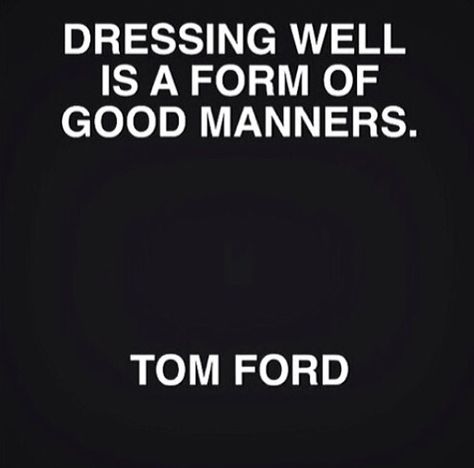 Dressing well is a form of good manners. -TOM FORD Dressing Well Is A Form Of Good Manners, Dressing Well, Good Manners, Japanese Words, Professional Outfits, Manners, Tom Ford, Philosophy, Nice Dresses