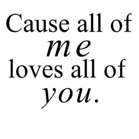 all of me loves all of you All Of Me, Love My Boyfriend, Crush Quotes, Song Quotes, Love You All, Hopeless Romantic, Romantic Quotes, Quotes For Him, Love Quotes For Him