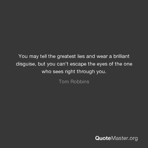 You may tell the greatest lies and wear a brilliant disguise, but you can't escape the eyes of the one who sees right through you. Talk To Me Quotes, Perspective Quotes, Music Help, Stand Up For Yourself, You Quotes, Lie To Me, Liking Someone, I Cant Even, Real Talk