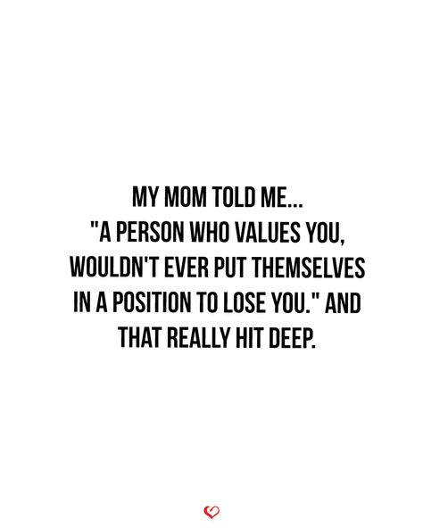 My mom told me... "a person who values you, wouldn't ever put themselves in a position to lose you." And that really hit deep. Relationship Reminders, Modern Quotes, True Value, Inspirational Signs, Love Deeply, Family Quotes, Fact Quotes, Losing You, Healthy Relationships