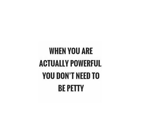 When you are actually powerful you don't need to be Petty Pettiness Quotes, Emotional Iq, Promotion Quotes, Chick Quotes, Petty Quotes, Motivational Affirmations, Facebook Quotes, Words Of Wisdom Quotes, Philosophy Quotes