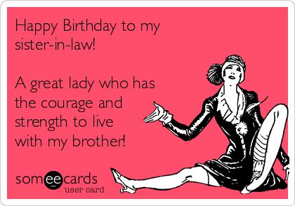 Happy Birthday to my sister-in-law! A great lady who has the courage and strength to live with my brother! | Birthday Ecard Sister In Law Quotes, Quotes Sister, Happy Sisters, Sister In Law Birthday, Brother Birthday Quotes, Funny Birthday Meme, Birthday Quotes For Him, Sister Birthday Quotes, Wishes For Sister