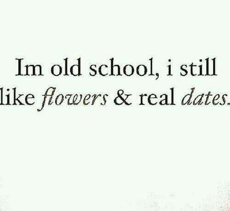 I'm old school I still like flowers and real dates Couples Flowers, Dating Quotes, Hopeless Romantic, Quote Aesthetic, Pretty Words, Pretty Quotes, Relatable Quotes, Meaningful Quotes, True Quotes