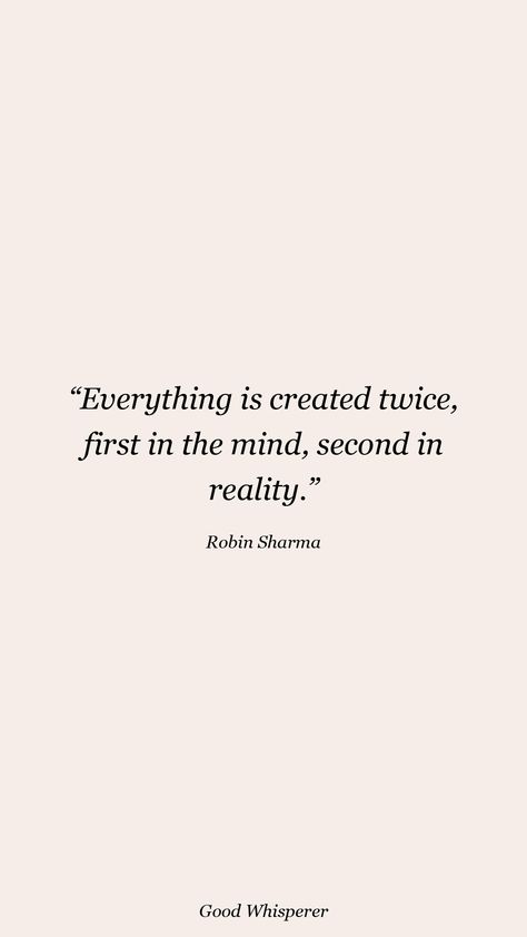 Everything is created twice, first in the mind, second in reality. Everything Is Created Twice Quote, Reality Is Created By The Mind, Robin Sharma Quotes, Robin Sharma, Literature Quotes, Very Inspirational Quotes, Reality Quotes, The Mind, Literature