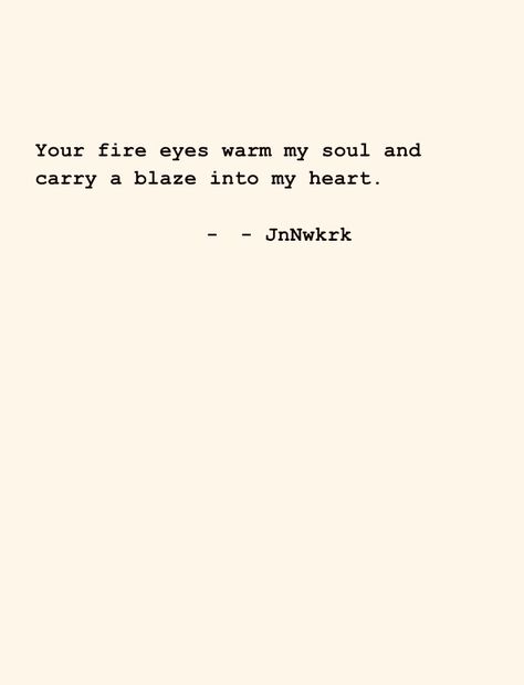 Fire In Your Eyes Quotes, Fire Eyes, Poem A Day, Quotes Words, Daily Writing, Beyond Words, Poem Quotes, My Soul, Soulmate