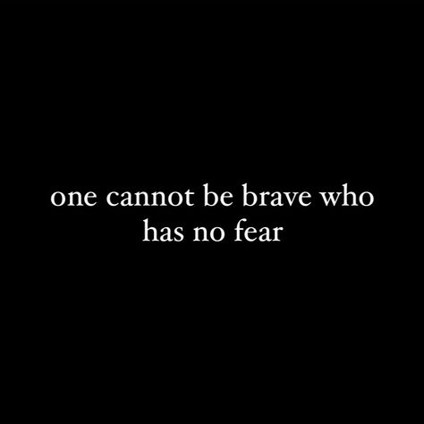 one cannot be brave who has no fear One Cannot Be Brave Who Has No Fear, No Fear Aesthetic, Brave Woman Aesthetic, Bravery Aesthetic, Renegades Aesthetic, Brave Aesthetic, Nova Artino, Evil Quotes, Fear Quotes