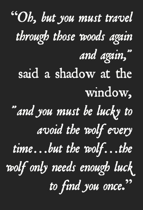 Oh, but you must travel through those woods again and again," said a shadow at the window, "and you must be lucky to avoid the wolf every time…but the wolf…the wolf only needs enough luck to find you once.      — Emily Carroll, from Through the Woods The Wolf Only Needs To Find You Once, Through The Woods Emily Carroll, Emily Carroll, Blood And Bone, Writing Project, Cozy Mysteries, Film Books, Writing Quotes, Geek Out