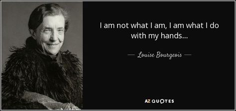 I am not what I am, I am what I do with my hands... - Louise Bourgeois Louise Bourgeois Art, Like A Rolling Stone, 25th Quotes, Louise Bourgeois, Artist Quotes, Typography Quotes, Welcome Mat, Make Art, Good Advice