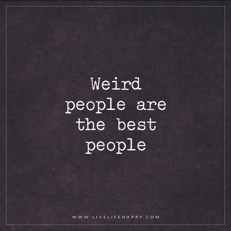 Live Life Happy: "Weird people are the best people." – Unknown Crazy People Quotes, Weirdo Quotes, Crazy Friend Quotes, Banana Peels, Weird People, Live Life Happy, Magic Quotes, Quotes About Everything, Crazy People