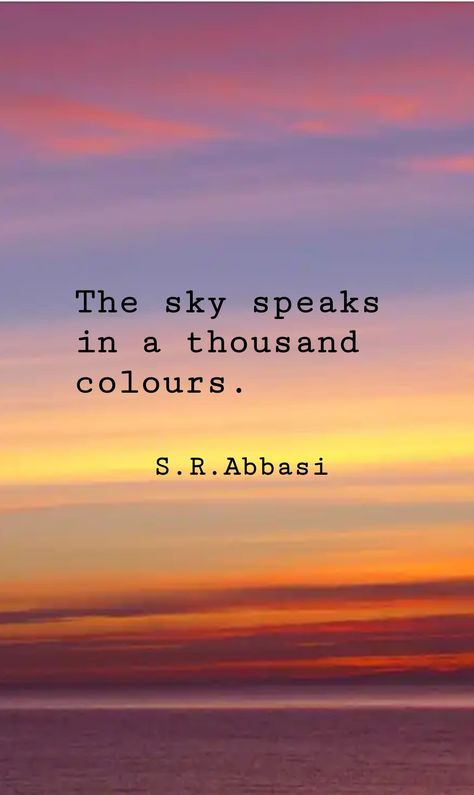 The sky speaks in a thousand colours. S. R. Abbasi Short Quotes Tumblr, Beach Sunset Quotes, Sunrise Quotes, Sunset Quotes Instagram, Sky Quotes, Now Quotes, Love Anniversary Quotes, Color Quotes, Quotes About Photography