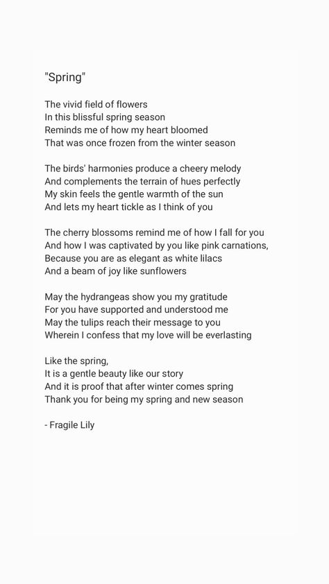 Poem by Fragile Lily called "Spring." Where she shows her romantic side to the readers. This poem is about love and warmth we feel to our certain person. Like a spring, our hearts blossom and shows it true beauty when we are with the right person. Poems About Wildflowers, Poems About Flowers And Love, Poetry About Spring, Poems On Flowers, Poem On Spring Season, Poem About Flowers, Poetry About Flowers, Poem About Spring, Poems About Spring