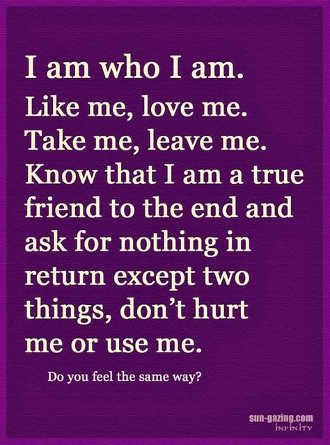 I Am Who I Am Like Me Love Me Take Me Leave Me Take Me As I Am Quotes, Accept Me For Who I Am Quotes, Love Me For Me Quotes, Praise Quotes, I Am Quotes, November Quotes, Me Pictures, Beautiful Sayings, Respect Quotes