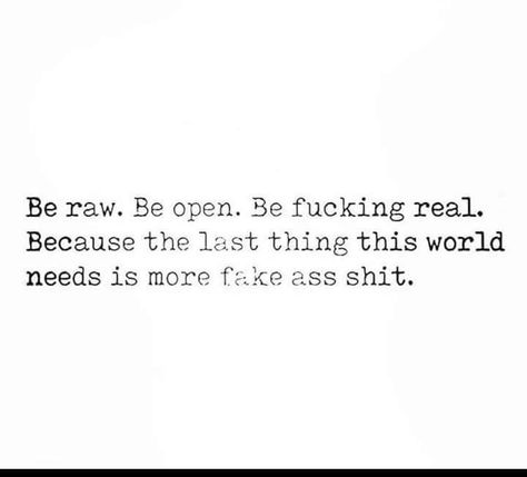 Be raw, open.. not fake as shit Be Open To Whatever Comes Next, Be Open Quotes, Open Up Quotes, Opening Up Quotes, Open Quotes, Honest Quotes, Up Quotes, Talking Quotes, Just Be You