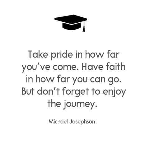 Take pride in how far you’ve come. Have faith in how far you can go. But don’t forget to enjoy the journey. —Michael Josephson Graduating Quotes, Graduation Card Sayings, College Graduation Quotes, Couple Graduation, Graduation Card Messages, Senior Board, Inspirational Graduation Quotes, Congratulations Quotes, Graduation Message