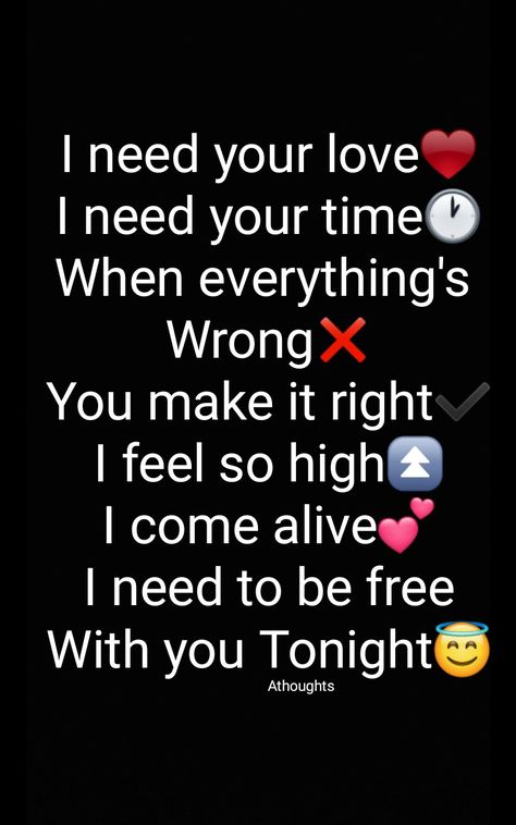 I need your love♥ I need your time🕐 When everything's  Wrong❌ You make it right✔ I feel so high⏫ I come alive💕 I need to be free With you Tonight😇 Athoughts My Thoughts AsMa Mujeer. pinterest asmamujeerr Hold Me While You Wait, I Need Your Love I Need Your Time, I Need Your Touch, I Need Your Time, I Need Your Love, Funny Status Quotes, I Just Need You, Distance Love Quotes, Drawings For Boyfriend