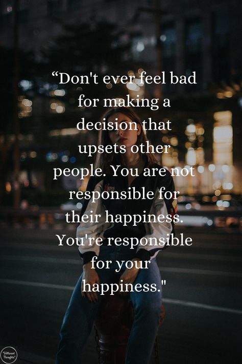 “Don't ever feel bad for making a decision that upsets other people. You are not responsible for their happiness. You're responsible for your  happiness." Quotes About Haters, Making A Decision, You Deserve Better, Feeling Positive, People Quotes, Happy Thoughts, Reality Quotes, Making Friends, Quotes Deep