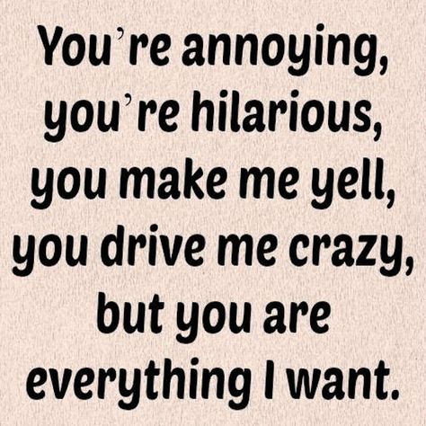 You are everything i want love love quotes in love love quote relationship quotes instagram quote You Drive Me Crazy, Crazy Quotes, Drive Me Crazy, Love Quotes For Her, Love My Husband, It Goes On, Cute Love Quotes, Romantic Quotes, A Quote