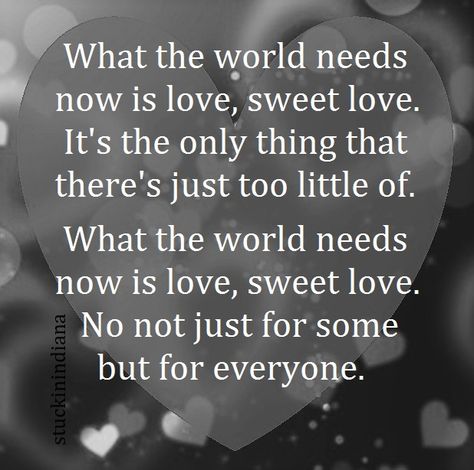 "What the world needs now is love, sweet love. It's the only thing that there's just too little of. What the world needs now is love, sweet love. No not just for some but for everyone." ~ Burt Bacharach / Hal David #lyrics Love Makes The World Go Round, What The World Needs Now Is Love, I Need God, Godly Women Quotes, Gemini Love, Voice Lesson, Reflection Quotes, Need Love, Kindness Quotes