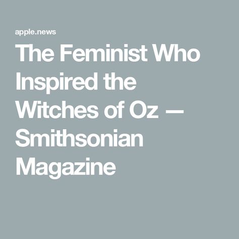 The Feminist Who Inspired the Witches of Oz — Smithsonian Magazine The Witches Of Oz, Witch Quotes, Behind The Curtain, Vintage Witch, The Witches, Life Story, The Curtain, Life Stories, Apple News