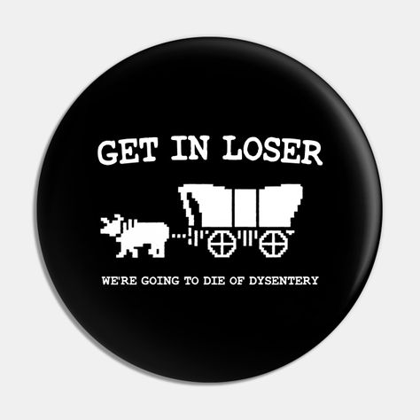 get in loser we're going to die of dysentery -- Choose from our vast selection of pins to match with your desired size to make the perfect custom pin. Pick your favorite: Movies, TV Shows, Art, and so much more! Available in small and large. Perfect to wear or to decorate your bag or backpack with. Silly Clothes, The Oregon Trail, Get In Loser, Bag Pins, Cool Pins, Cute Pins, Button Pins, Matching Items, Things To Buy