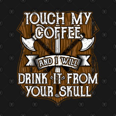 Check out this awesome 'Funny Viking Touch My Coffee And I Will Drink It From Your Skull' design on @TeePublic! Viking Skull Art, Battle Axes, Viking Signs, Skull Tapestry, Coffee Drinker Gifts, Funny Advice, Skull Quote, Viking Quotes, Skull Coffee