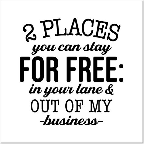 "Two Places You Can Stay For Free in Your Lane & Out Of My Business" is a phrase commonly used to remind people to mind their own business and avoid interfering in the affairs of others. The phrase is often used in a lighthearted or humorous way, but it can also be used more seriously to set boundaries and establish expectations for respectful communication. -- Choose from our vast selection of art prints and posters to match with your desired size to make the perfect print or poster. Pick your Respectful Communication, Set Boundaries, Inspirational Quotes About Success, Minding Your Own Business, Own Business, My Business, Business Quotes, Friendship Quotes, Boundaries