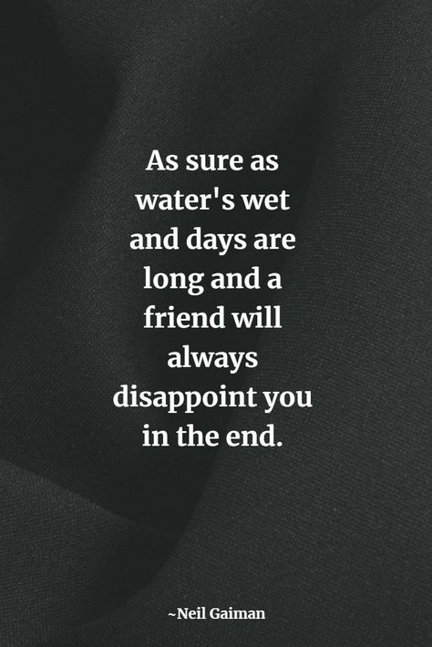 Friends Disappoint Quotes, Friendship Sayings, Disappointment Quotes, Best Friendship, Neil Gaiman, In The End, Friendship Quotes, The End, Cards Against Humanity