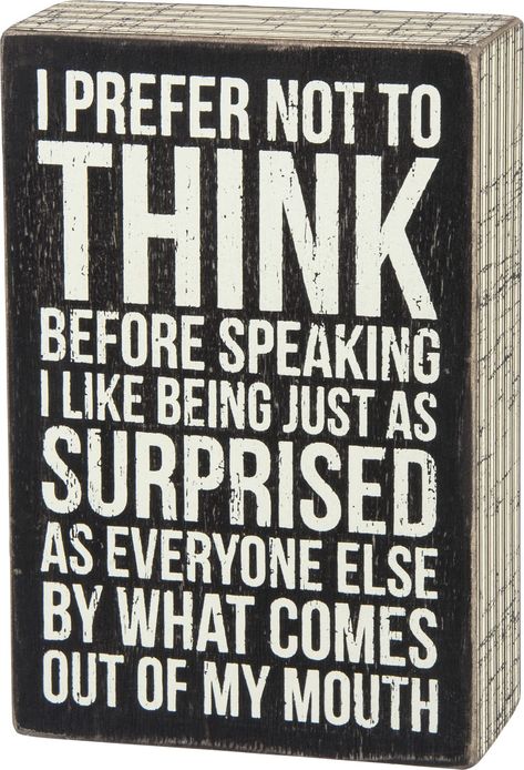 PRICES MAY VARY. CLASSIC BOX SIGN STYLE: Signature Primitives by Kathy wood box sign with sentiment and distressed detailing STURDY CONSTRUCTION: Measures 4 x 6-inches; designed to freely stand on its own or hang on a wall SENTIMENT READS: I Prefer Not To Think Before Speaking - I Like Being Just As Surprised As Everyone Else By What Comes Out Of My Mouth DISTRESSED FINISH: Black and white with sanding on surfaces, with rounded edges and corners SAY IT WITH SASS: Hilarious, sarcastic or heartwar Funny Writing, Inappropriate Shirts, Quote Signs, Funny Wood Signs, Morale Patches, Primitives By Kathy, Pallet Signs, Sarcastic Quotes Funny, Funny Sayings