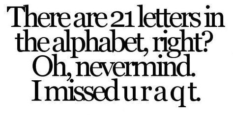 There are 21 letters in the alphabet, right?  Oh, nevermind.  I missed u r a q t. Great Pick Up Lines, Cute Pickup Lines, Corny Pick Up Lines, Romantic Pick Up Lines, Punched In The Face, Bad Pick Up Lines, Hilarious Puns, Cheesy Lines, Pick Up Line Jokes