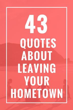 43 Quotes About Leaving Your Hometown Leaving Hometown Quotes, Leaving Your Hometown, Hometown Quotes, Quotes About Leaving, Leaving Home Quotes, Leaving Quotes, Home Quotes, Quotes About Moving, Feeling Nostalgic