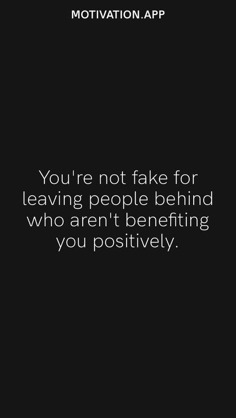 You're not fake for leaving people behind who aren't benefiting you positively. From the Motivation app: https://motivation.app Leave People Better Than You Found Them, Leave Things Behind Quotes, Leave People Where They Are, Leaving People Behind Quotes, Leaving People Behind, Draining People, Leaving Quotes, Motivation App, Im Leaving