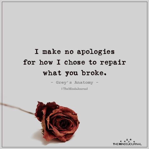 "I make no apologies for how I chose to repair what you broke" - Grey's Anatomy I Make No Apologies For How I Chose, I Make No Apologies Greys Anatomy, I Make No Apologies For How, Greys Anatomy Quotes Deep, Quotes Apologize, You Broke Me Quotes Deep, Im Gone Quotes, I Will Always Love You Quotes, Greys Quotes