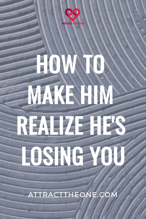 Text reads: "How to make him realize he's losing you" with a textured background. He's Not Ready For A Relationship, When You Are Not A Priority, Needing More In A Relationship, Help Me Get Over Him, Low Effort Men, Detach From Him, Relationship Over, How To Save A Relationship, Is My Relationship Over