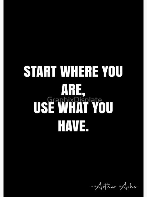 "Start where you are, use what you have. - Arthur Ashe Quote - QWOB Poster Graphix" Poster by GraphixDisplate | Redbubble Arthur Ashe Quotes, White Quote, Arthur Ashe, Start Where You Are, Quote Posters, Sale Poster, Quotes, For Sale, White