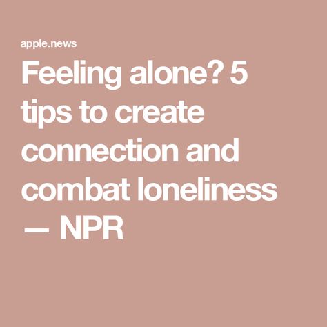 Feeling alone? 5 tips to create connection and combat loneliness — NPR Mental And Physical Health, Physical Health, Creative Expressions, To Create, Feelings, Health