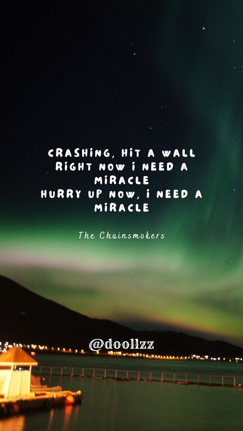 Crashing, hit a wall, Right now I need a miracle, Hurry up now, I need a miracle
- The Chainsmokers I Need A Miracle, The Chainsmokers, Chainsmokers, A Miracle, Good Music, Right Now, Songs, Quotes, Music