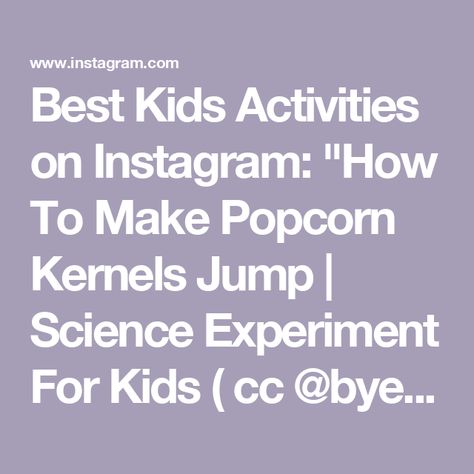 Best Kids Activities on Instagram: "How To Make Popcorn Kernels Jump | Science Experiment For Kids ( cc @byemilylawson ) 🙏💐⠀
⠀
This corn will hop up and down repeatedly in your container for over an hour.  It’s so much fun to watch (mesmerizing would be the best word to describe it) and it creates a great opportunity to talk about gases, liquids, and solids with your child.⠀
⠀
YOU WILL NEED:⠀
⠀
a clear glass container⠀
popping corn⠀
2 1/2 – 3 cups of water⠀
2 Tbsp. of baking soda⠀
6 Tbsp. of white vinegar⠀
⠀
⠀
>>>> SHARE this idea! 👉👉👉👉👉👉 ✨⠀
⠀
⠀
⬇️⬇️⬇️⬇️⠀
⠀⠀
✨ 👉 EXPLORE our collection of educational games and toys that stimulate fun and learning! SHOP NOW link in our bio 🔗🙋‍♀️⠀
⠀
⠀
⠀
⠀
#stemforkids #stem #stemlearning #stemactivities #science" How To Make Popcorn, Popcorn Kernels, Stem Learning, Stem For Kids, Educational Games, Science Experiments Kids, Words To Describe, Play To Learn, Stem Activities