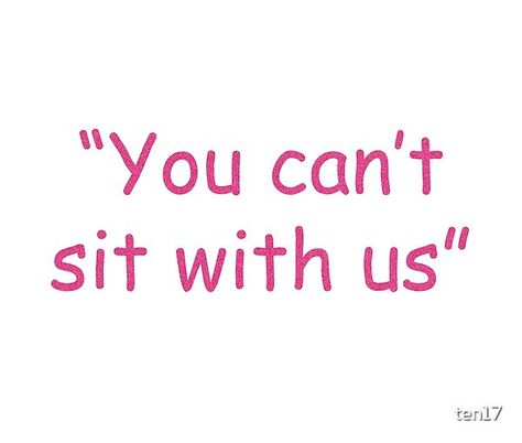 You can't sit with us by ten17 | Redbubble Us Quotes, Png Icons, This Is Us Quotes, I Cant Even, Mean Girls, A Quote, Me Quotes, Life Quotes, Castle