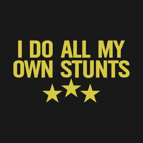 I do all my own stunts by yanda I Do My Own Stunts, Music Humor, Halloween Movies, Kids Stickers, Custom Decals, Tank Top Hoodie, Fitness Fashion, Kids Tshirts, Hoodie Shirt