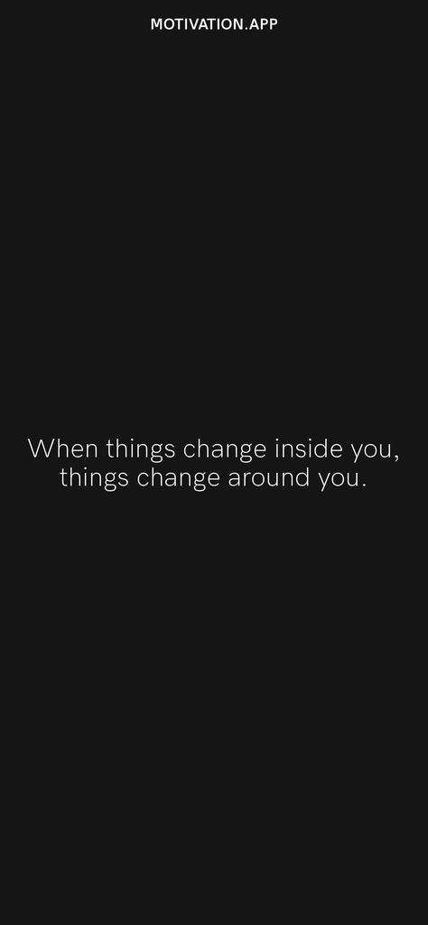 When things change inside you, things change around you. From the Motivation app: https://motivation.app/download When Things Change Inside You, It's Time To Change, Motivation App, Things Change, Daily Motivation, You Changed, Good Things, Quick Saves, Black