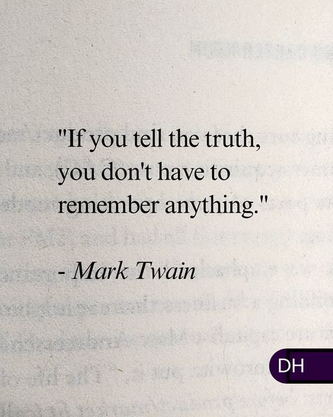 "If you tell the truth, you don't 
have to remember anything."
- Mark Twain

===

Honesty is the best policy.

It's not always easy but 
you'll be respected for it.

And it makes things easier 
for everyone else. If You Tell The Truth You Don't, Honesty Is The Best Policy, Personal Quotes, Know The Truth, Mark Twain, Tell The Truth, Business Quotes, Best Self, Everyone Else