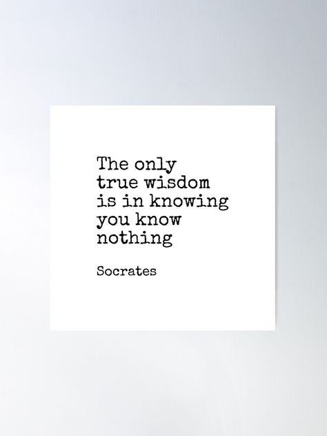 "The only true wisdom is in knowing you know nothing - Socrates quotes" Poster for Sale by IdeasForArtists | Redbubble The Only True Wisdom Is In Knowing You Know Nothing, Philosopher Quotes, Socrates Quotes, Quotes Poster, Philosophical Quotes, Philosophy Quotes, Socrates, Know Nothing, Quote Posters