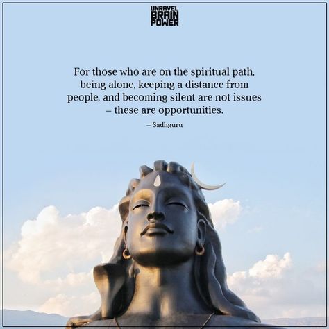 For those who are on the spiritual path, being alone, keeping a distance from people, and becoming silent are not issues – These are opportunities. – Sadhguru Spiritual Path Quotes, Female Genius, Path Quotes, Om Shanti, Om Shanti Om, Brain Power, Spiritual Path, Lord Shiva, Spiritual Quotes