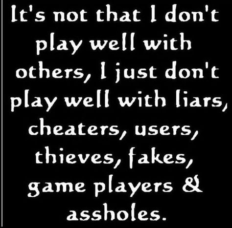 It's not that I don't play well with others, I just don't play well with liar's, cheaters, users, thieves, fakes, game players & assholes. ENOUGH SAID 👏🏻🙌🏻 Liars And Cheaters, Thief Quote, Quotable Quotes, True Words, Thoughts Quotes, Memes Quotes, Meaningful Quotes, Wisdom Quotes, True Quotes